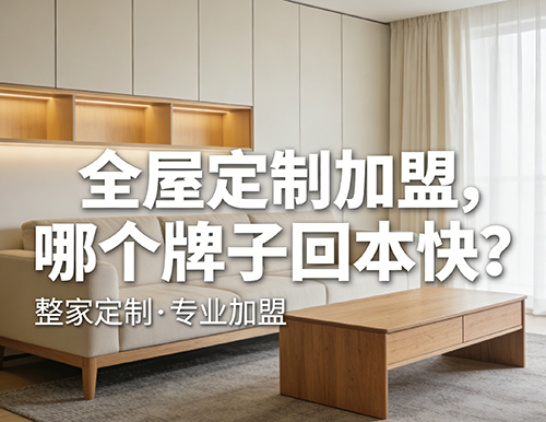 全屋定制加盟，哪個牌子回本快？